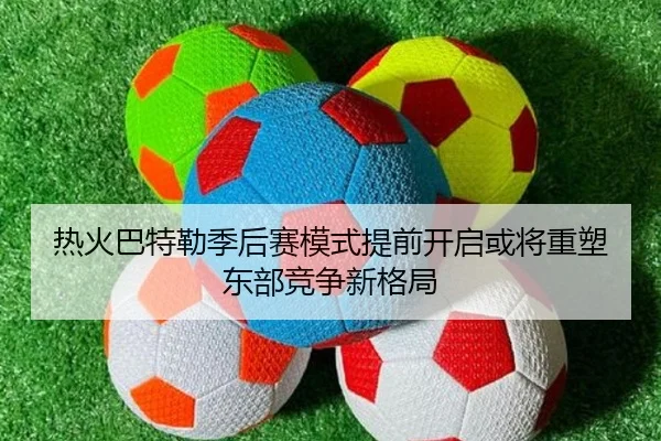 热火巴特勒季后赛模式提前开启或将重塑东部竞争新格局