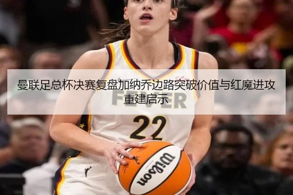 曼联足总杯决赛复盘加纳乔边路突破价值与红魔进攻重建启示 | kaiyun
